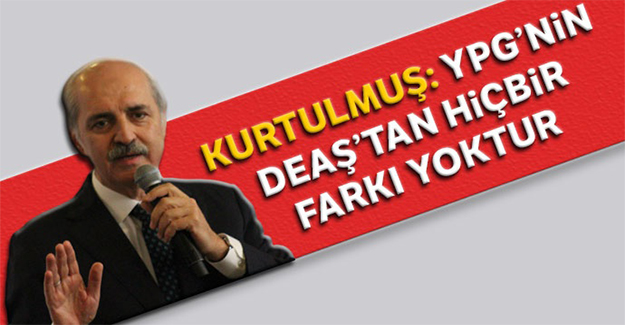 Numan Kurtulmuş: YPG’nin DEAŞ’tan hiçbir farkı yoktur