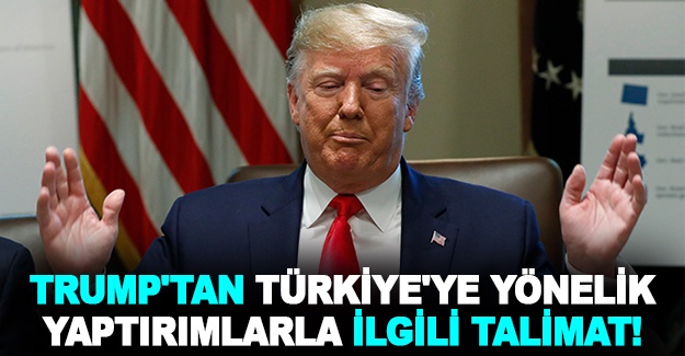 Trump'tan Türkiye'ye yönelik yaptırımlarla ilgili talimat!