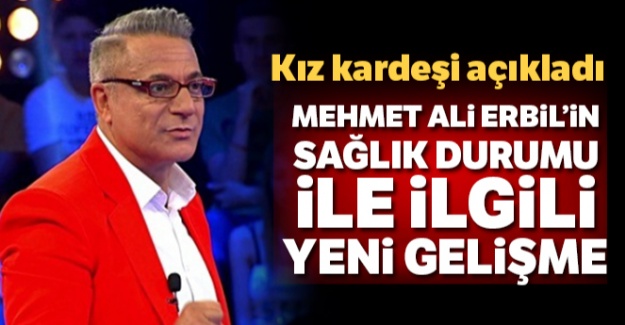 Yoğun bakıma kaldırılan Mehmet Ali Erbil'nin kız kardeşinden açıklama