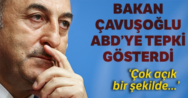 Bakan Çavuşoğlu'ndan ABD'ye tepki