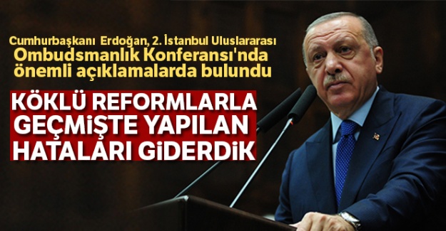 Cumhurbaşkanı Erdoğan: 'Köklü reformlarla geçmişte yapılan hataları giderdik'