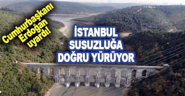 Cumhurbaşkanı Erdoğan uyardı! İstanbul susuzluğa doğru yürüyor