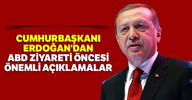 Cumhurbaşkanı Erdoğan'dan ABD Ziyareti öncesi önemli açıklamalar