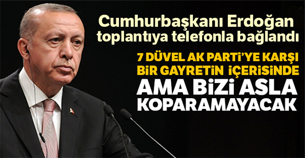 Cumhurbaşkanı Erdoğan: '7 düvel AK Parti'ye karşı bir gayretin içerisinde ama bizi asla koparamayacak'