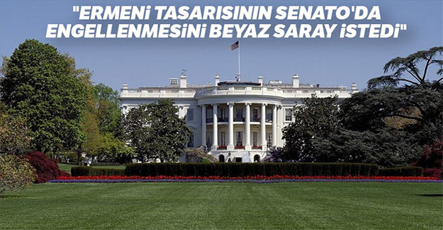 "Ermeni tasarısının Senato'da engellenmesini Beyaz Saray istedi"