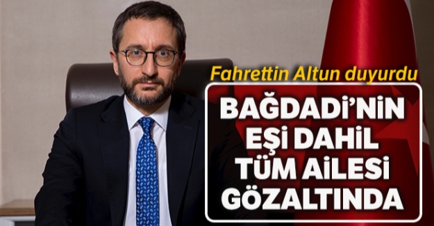 Fahrettin Altun duyurdu: 'Bağdadi'nin eşi dahil tüm ailesi gözaltında