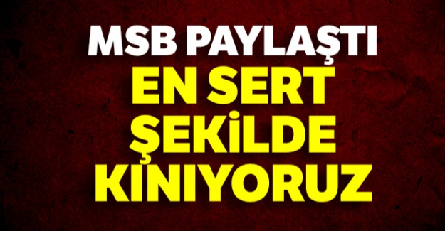 MSB paylaştı: En sert şekilde kınıyoruz