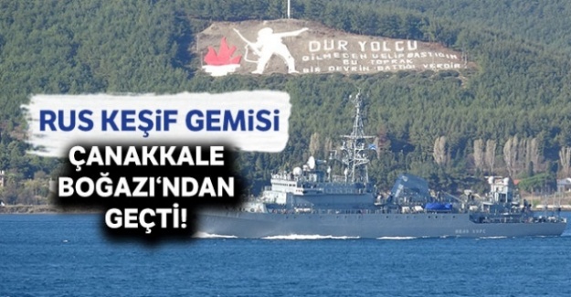 Rus keşif gemisi, Çanakkale Boğazı'ndan geçti