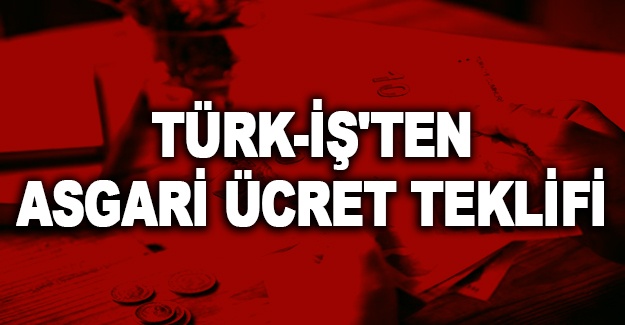 Türk-İş'ten asgari ücret teklifi