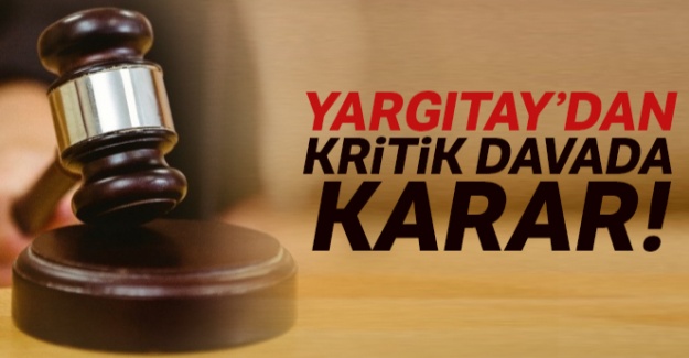 Yargıtay'dan kritik davada karar!