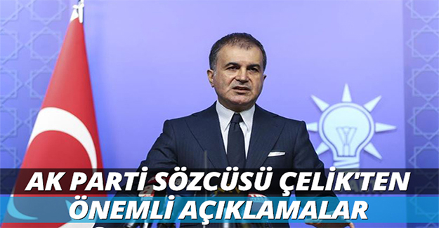 AK Parti Sözcüsü Çelik’ten önemli açıklamalar