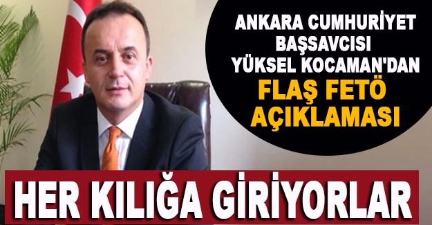 Ankara Cumhuriyet Başsavcısı Yüksel Kocaman'dan flaş FETÖ açıklaması