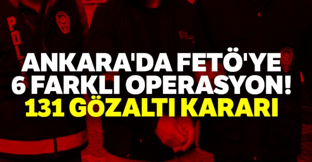 Ankara'da FETÖ'ye 6 farklı operasyon