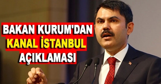 Bakan Kurum'dan Kanal İstanbul açıklaması