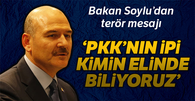 Bakan Soylu: PKK'nın ipi kimin elinde biliyoruz