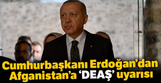 Cumhurbaşkanı Erdoğan'dan Afganistan'a 'DEAŞ' uyarısı