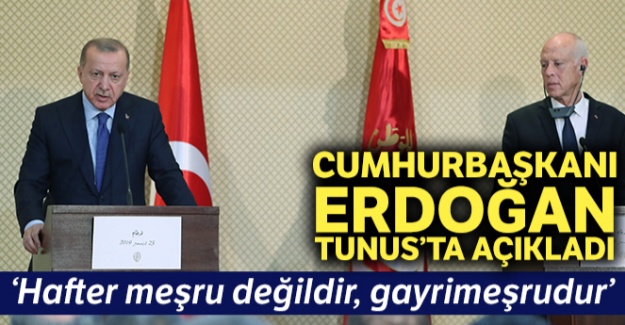 Cumhurbaşkanı Erdoğan: “Hafter meşru değildir, gayrimeşrudur”