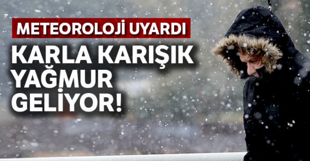 Karla karışık yağmur geliyor!