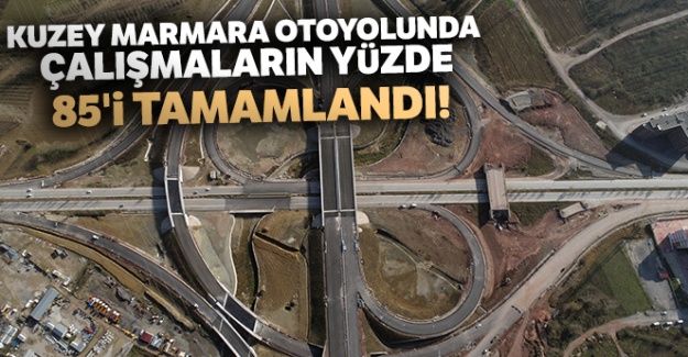 Kuzey Marmara Otoyolunda çalışmaların yüzde 85'i tamamlandı