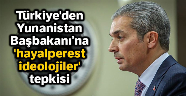 Türkiye'den Yunanistan Başbakanına 'hayalperest ideolojiler' tepkisi