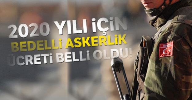 2020 yılının ilk yarısı için bedelli askerlik ücreti belli oldu