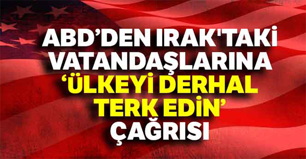 ABD'den Irak'taki vatandaşlarına ‘ülkeyi derhal terk edin' çağrısı