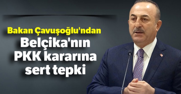 Bakan Çavuşoğlu'ndan Belçika'nın PKK kararına sert tepki