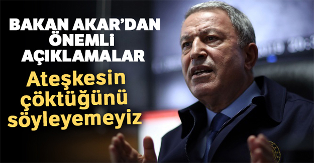 Bakan Akar'dan önemli açıklamalar