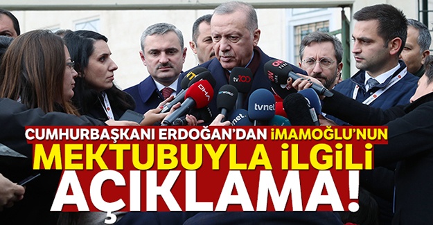 Cumhurbaşkanı Erdoğan'dan İmamoğlu'nun mektubuyla ilgili açıklama