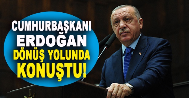 Cumhurbaşkanı Erdoğan dönüş yolunda konuştu!