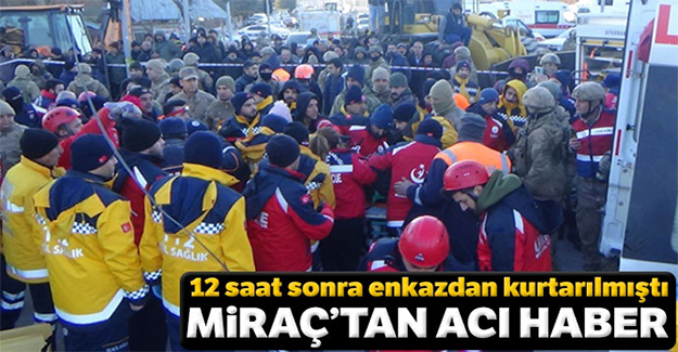 Enkazdan yaralı olarak kurtarılmıştı! Miraç'tan acı haber geldi