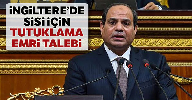 İngiltere'de flaş istek: Sisi hakkında...