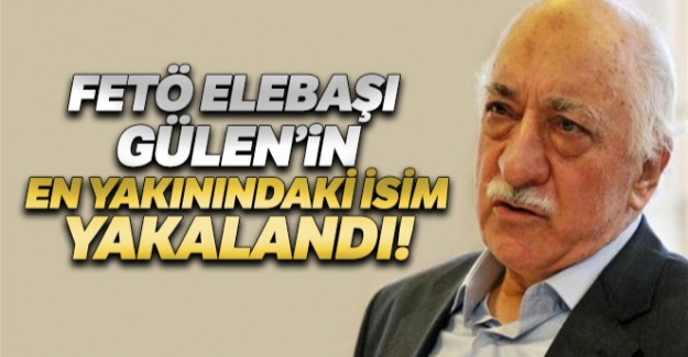 FETÖ elebaşı Gülen'in en yakınındaki isim yakalandı!
