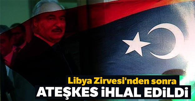 Libya Zirvesi'nden sonra ateşkes ihlal edildi