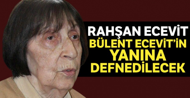 Rahşan Ecevit eşi Bülent Ecevit'in yanına, devlet mezarlığına defnedilecek