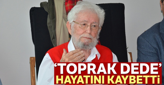 'Toprak Dede' hayatını kaybetti