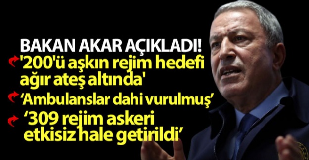Bakan Akar açıkladı! 200'ü aşkın rejim hedefi ağır ateş altında