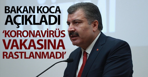 Bakan Koca: “Herhangi bir koronavirüs vakasına şu ana kadar rastlanmadı”