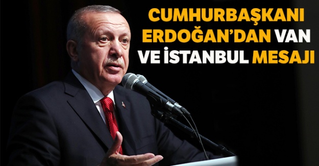 Cumhurbaşkanı Erdoğan'dan Van ve İstanbul mesajı