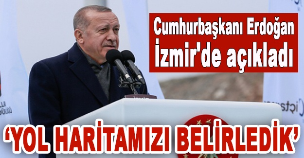 Cumhurbaşkanı Erdoğan İzmir'de açıkladı: 'Yol haritamızı belirledik'