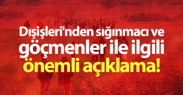 Dışişleri'nden sığınmacı ve göçmenler ile ilgili önemli açıklama!