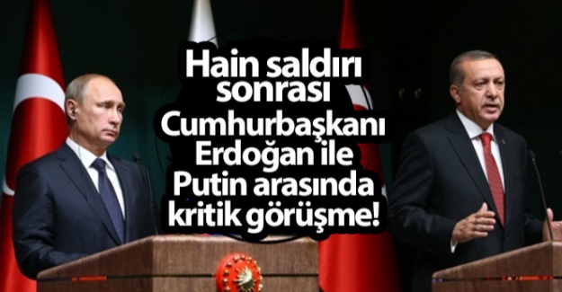 Hain saldırı sonrası Cumhurbaşkanı Erdoğan ile Putin arasında kritik görüşme!