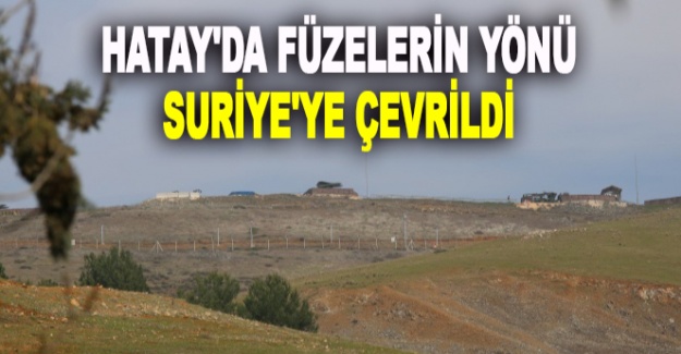 Hatay'da füzelerin yönü Suriye'ye çevrildi