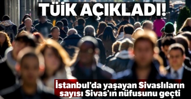 İstanbul'da yaşayan Sivaslıların sayısı Sivas'ın nüfusunu geçti