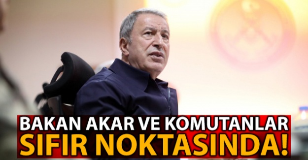 Bakan Akar ve komutanlar sıfır noktasında!