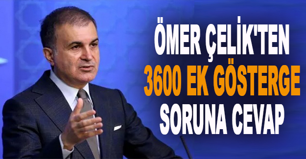 Ömer Çelik'ten 3600 ek gösterge soruna cevap