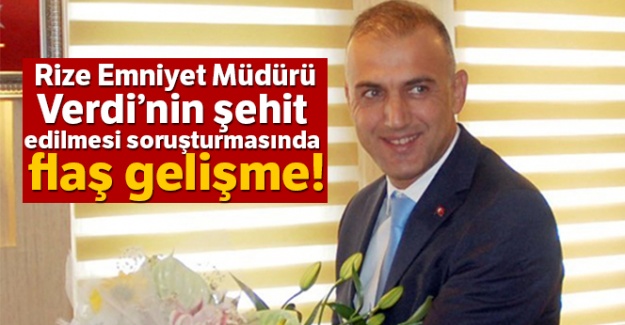 Rize Emniyet Müdürü Verdi'nin şehit edilmesi soruşturmasında flaş gelişme