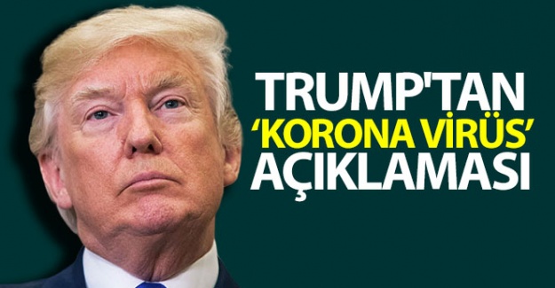Trump'tan 'korona virüs' açıklaması