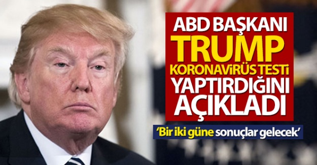 ABD Başkanı Trump koronavirüs testi yaptırdığını açıkladı