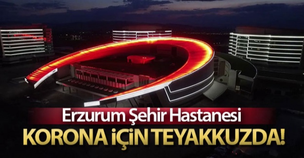 Açılışı henüz yapılmayan Erzurum Şehir Hastanesi korona virüs için teyakkuzda